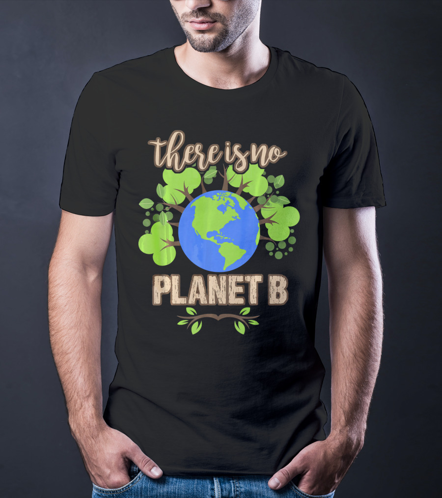 There Is No Planet B Earth Day Climate Eco Message With Earth And Green Leaves T-Shirt