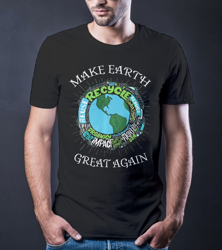 Make Earth Great Again Recycle Reuse Reduce Organic Impact Environment Sustainable Eco T-Shirt