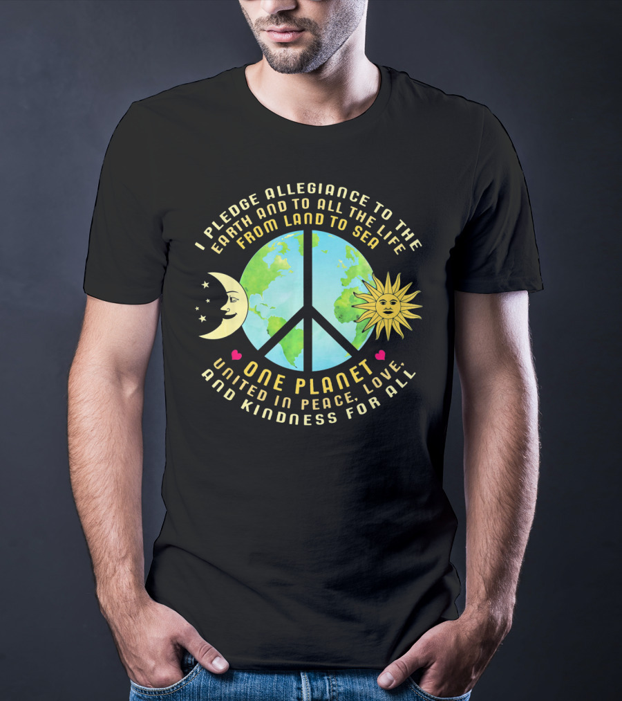 Pledge Allegiance To The Earth One Planet United In Peace Love And Kindness For All T-Shirt