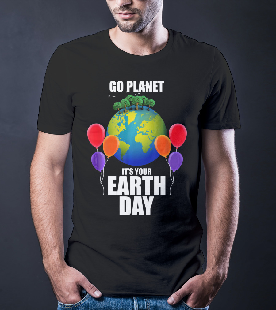 Go Planet It's Your Earth Day With Trees And Balloons T-Shirt