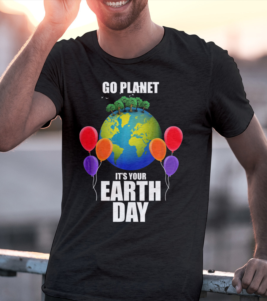 Go Planet It's Your Earth Day With Trees And Balloons T-Shirt