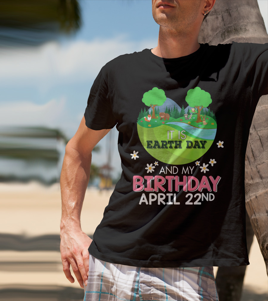 It Is Earth Day And My Birthday April 22nd Save Our Planet T-Shirt