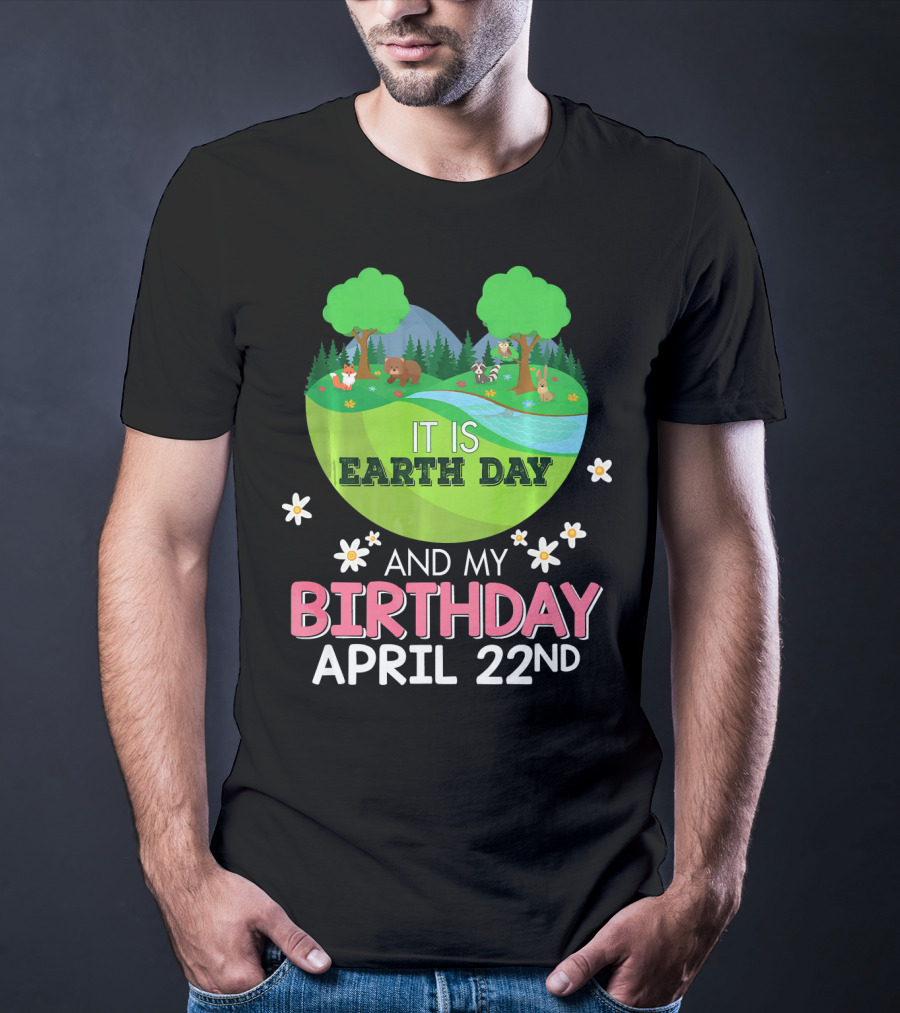 It Is Earth Day And My Birthday April 22nd Save Our Planet T-Shirt