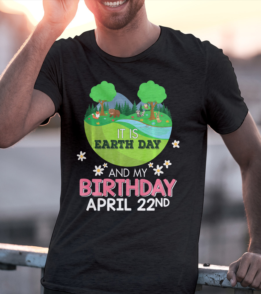 It Is Earth Day And My Birthday April 22nd Save Our Planet T-Shirt