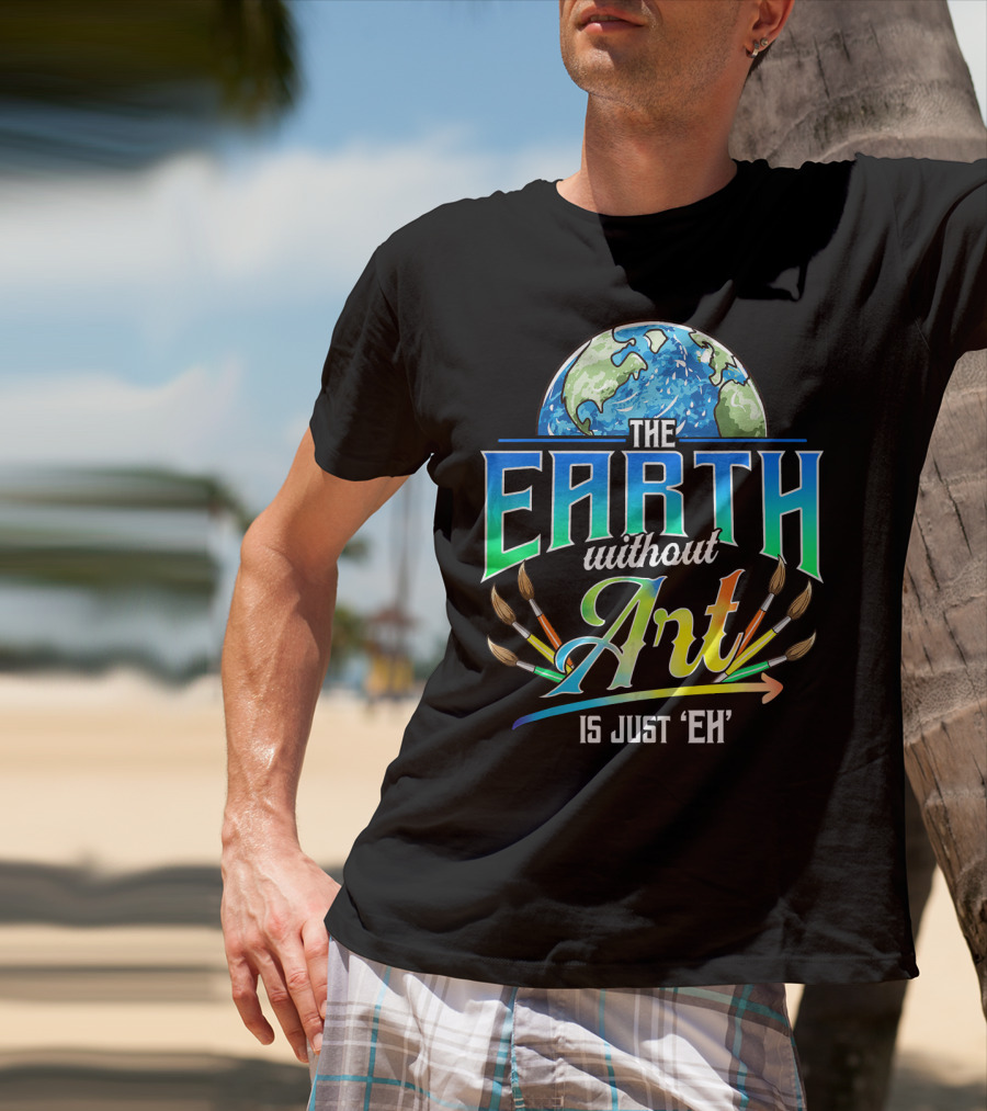 The Earth Without Art Is Just 'Eh' Colorful Brush T-Shirt