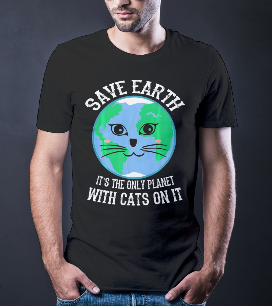 Save Earth It's The Only Planet With Cats On It T-Shirt