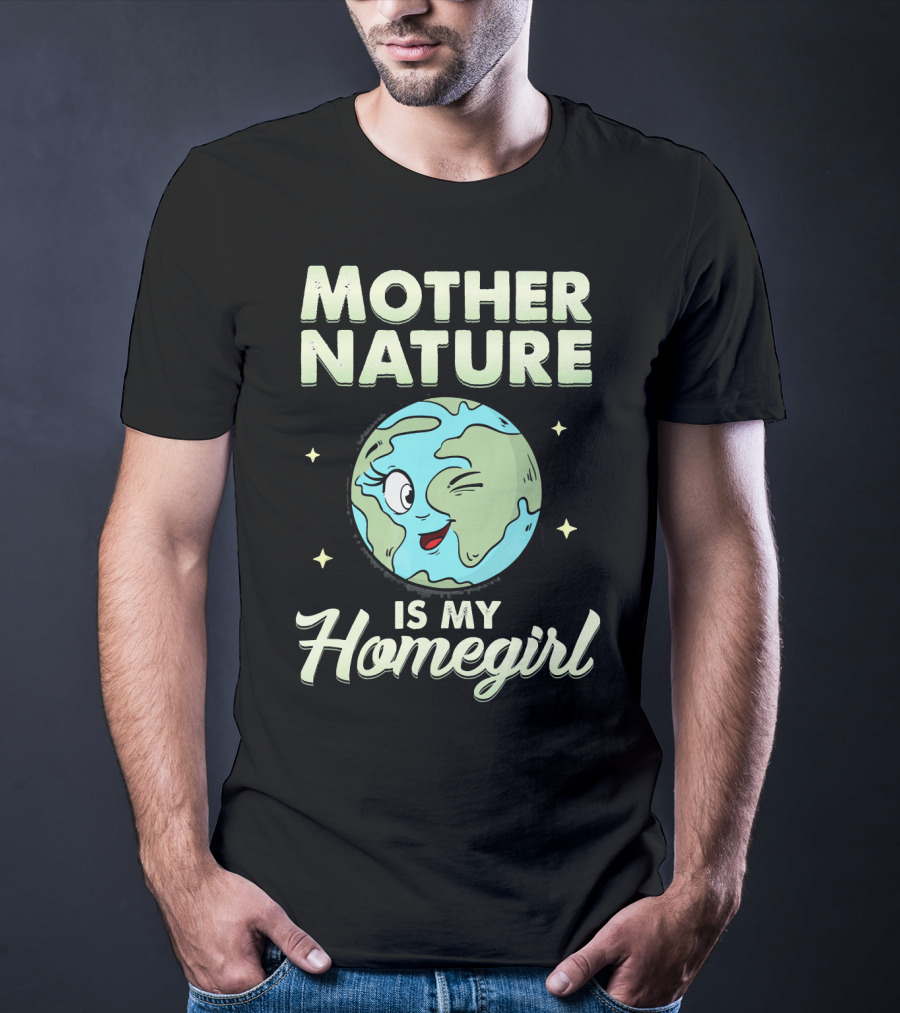 Mother Nature Is My Homegirl Earth Day T-Shirt