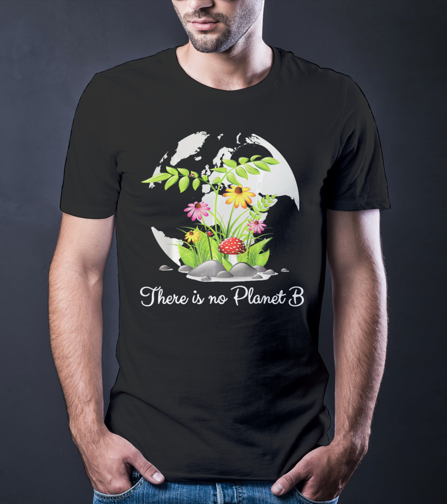 There Is No Planet B Nature Earth Flowers Environmental Awareness T-Shirt