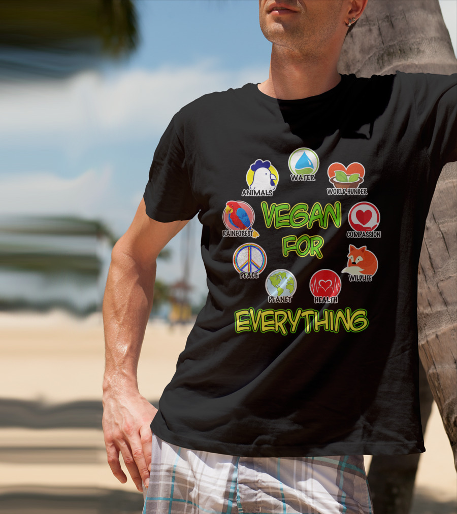 Vegan For Everything Animals Water World Hunger Rainforest Compassion Peace Planet Health Wildlife T-Shirt