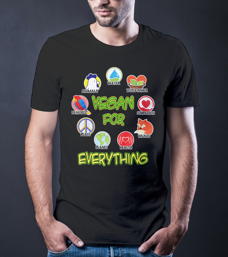 Vegan For Everything Animals Water World Hunger Rainforest Compassion Peace Planet Health Wildlife T-Shirt