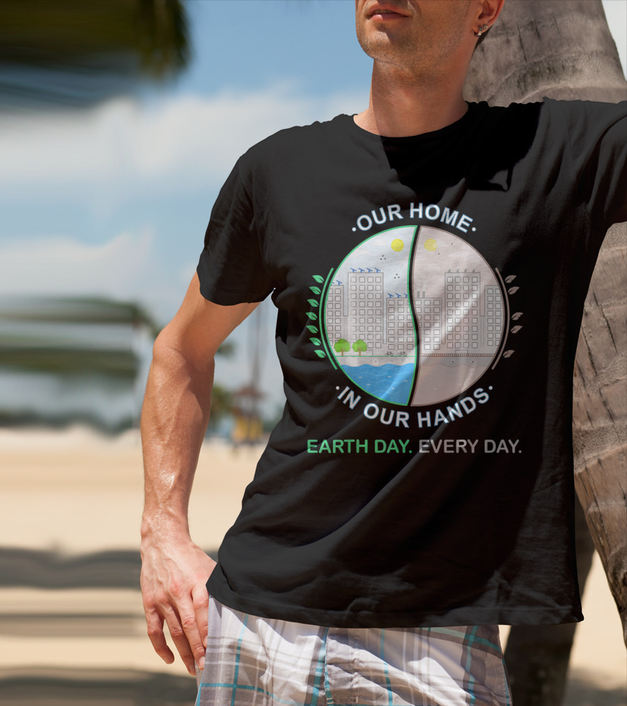 Our Home IN Our Hands Earth Day Every Day T-Shirt