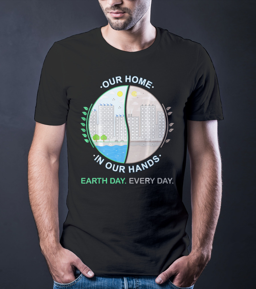Our Home IN Our Hands Earth Day Every Day T-Shirt