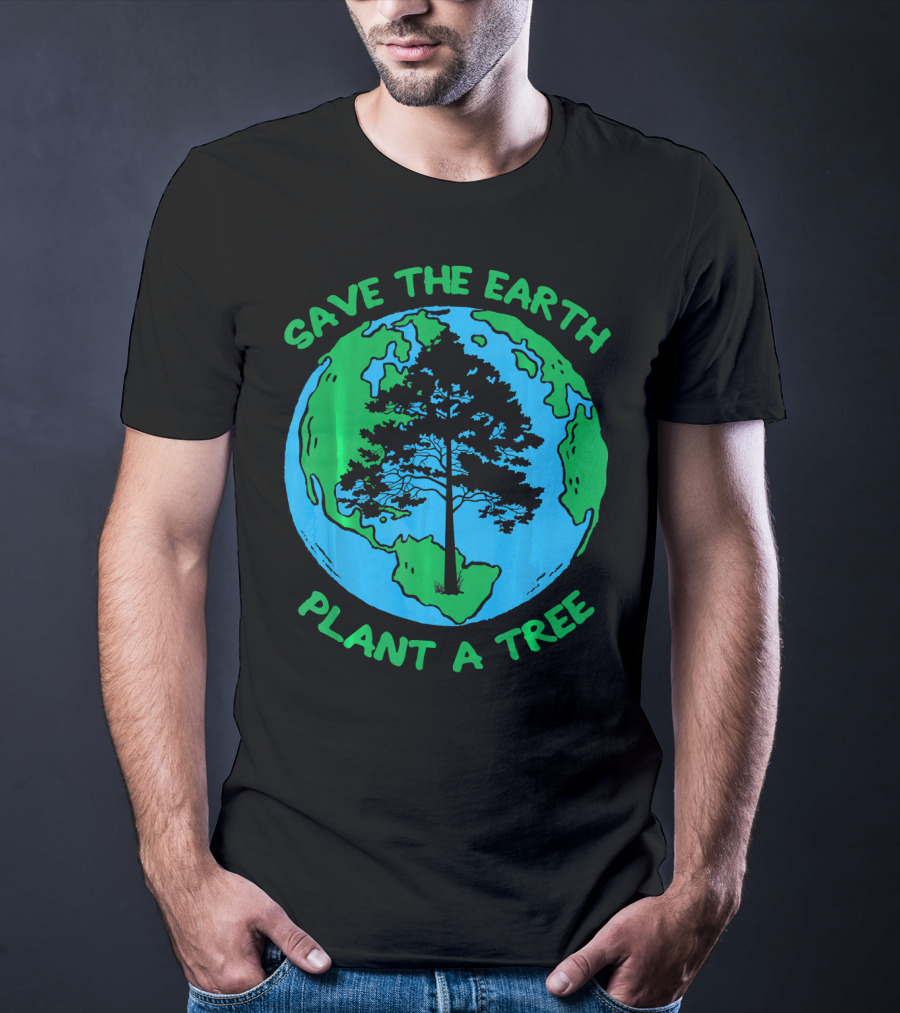 Save The Earth Plant A Tree Earth Tree T-Shirt