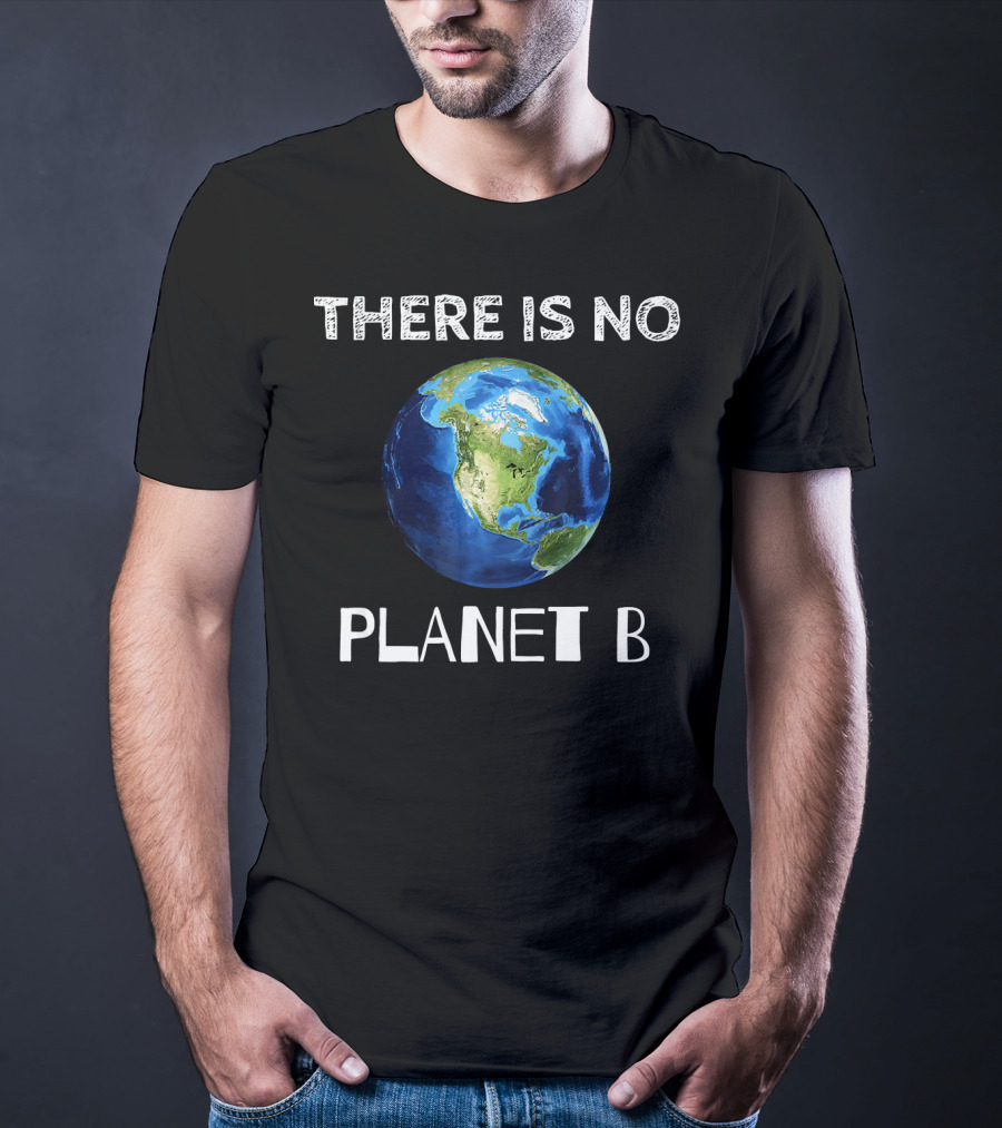 There Is No Planet B Earth Day T-Shirt