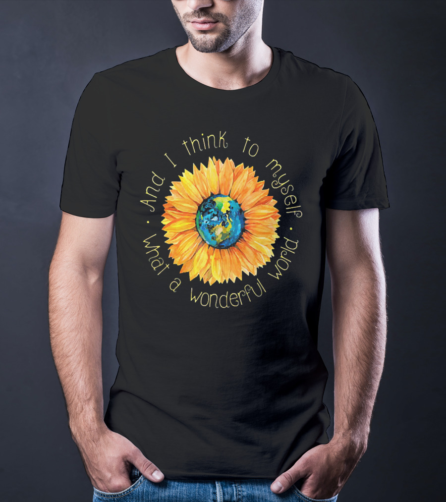 And I Think To Myself What A Wonderful World Earth Sunflower T-Shirt