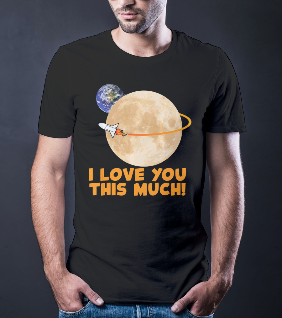 I Love You This Much Rocket Moon Earth T-Shirt
