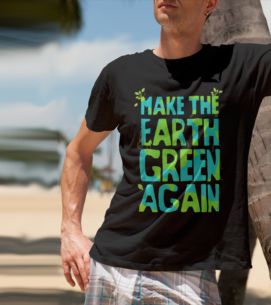 Make The Earth Green Again Eco-Friendly Planet Message T-Shirt