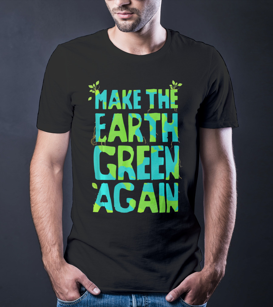 Make The Earth Green Again Eco-Friendly Planet Message T-Shirt