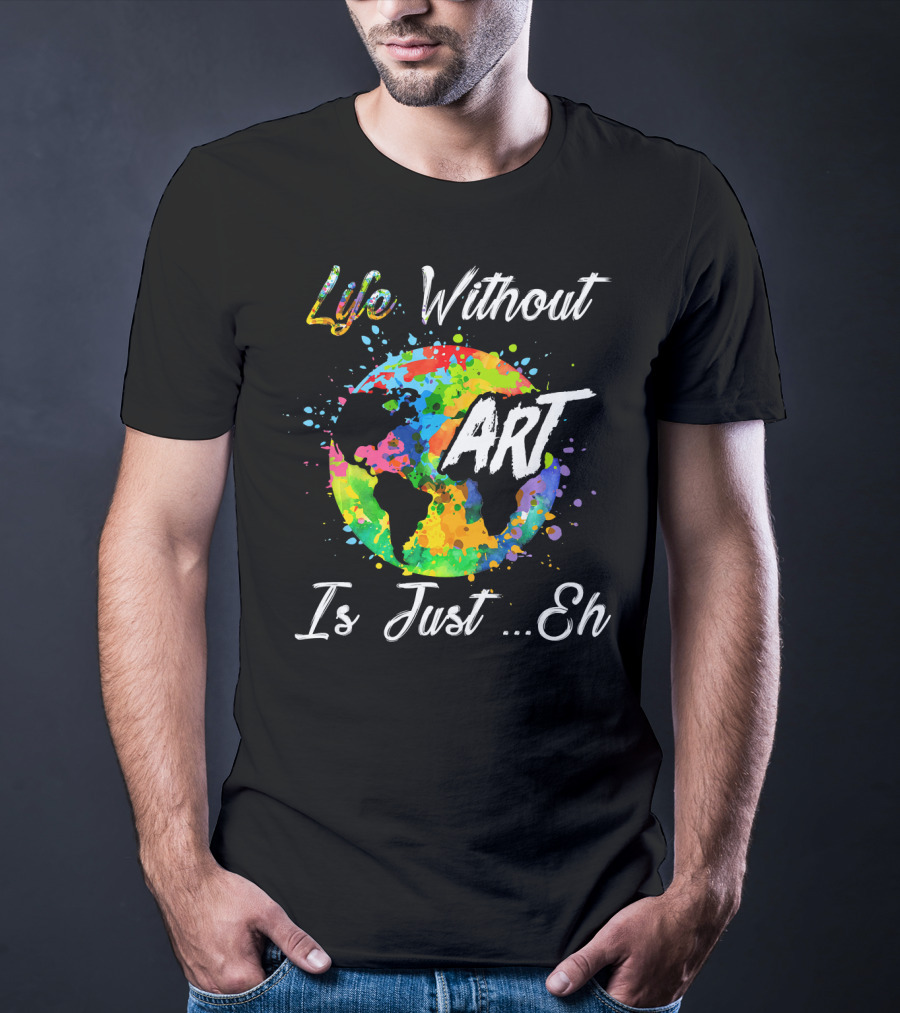 Life Without Art Is Just Eh Earth Watercolor T-Shirt