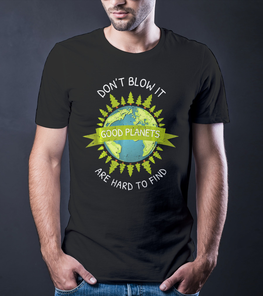 Don't Blow It Good Planets Are Hard To Find Earth Day T-Shirt