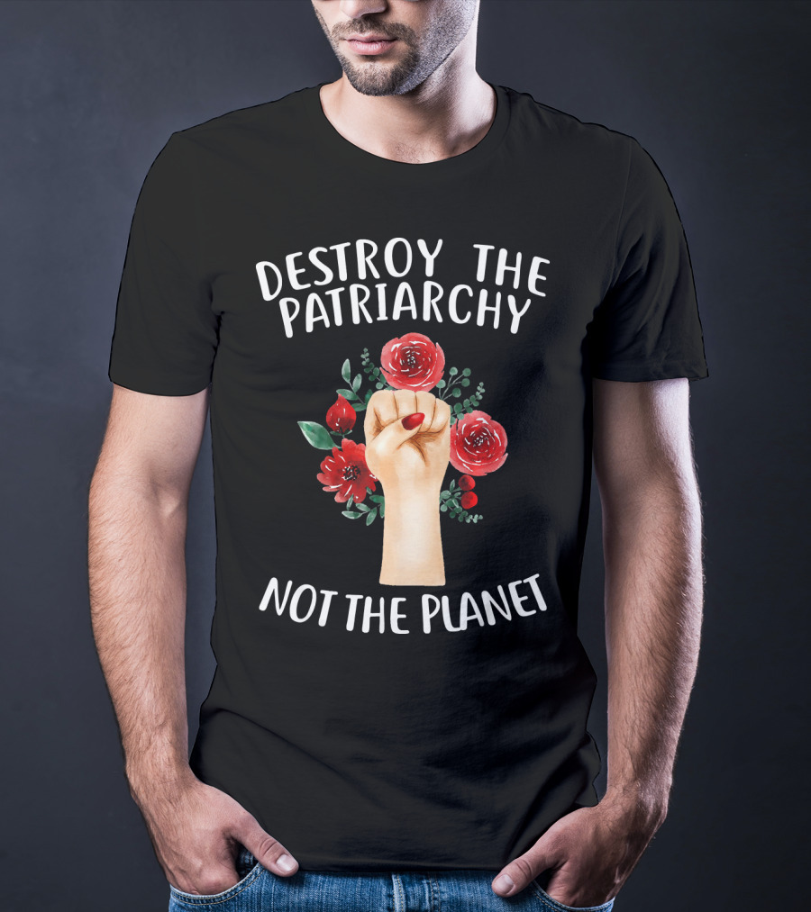 Destroy The Patriarchy Not The Planet Feminist Earth Day Environmentalist Libe T-Shirt