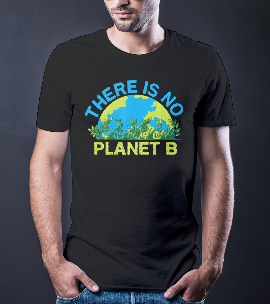 There Is No Planet B Environmental Message Earth And Greenery T-Shirt