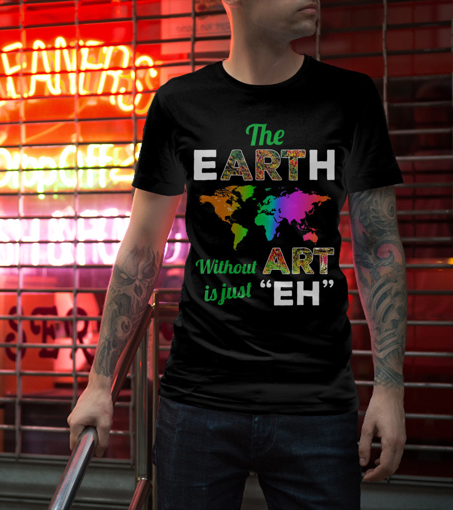 The Earth Without Art Is Just Eh Colorful World Map T-Shirt