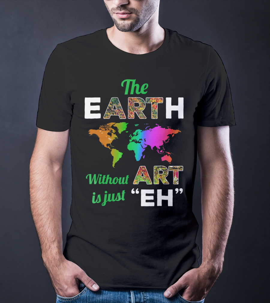 The Earth Without Art Is Just Eh Colorful World Map T-Shirt