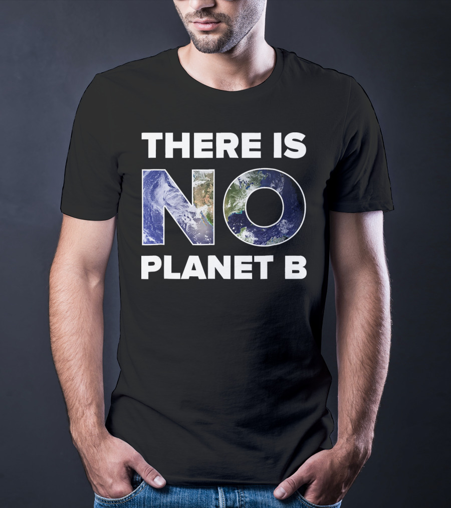 Earth Day There Is No Planet B Earth T-Shirt