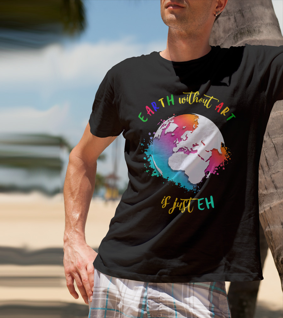 Earth Without Art Is Just Eh Multicolored Watercolor Planet T-Shirt