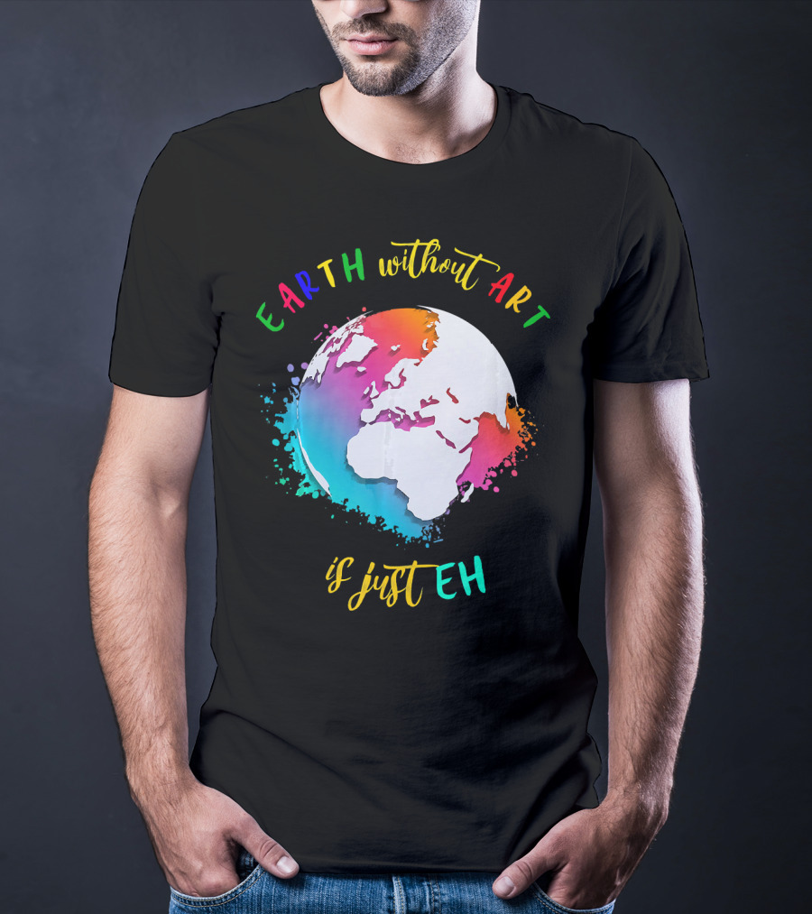 Earth Without Art Is Just Eh Multicolored Watercolor Planet T-Shirt