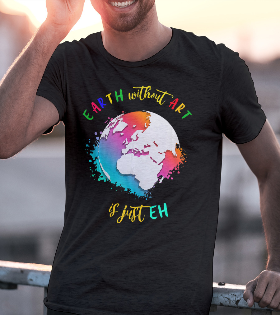 Earth Without Art Is Just Eh Multicolored Watercolor Planet T-Shirt
