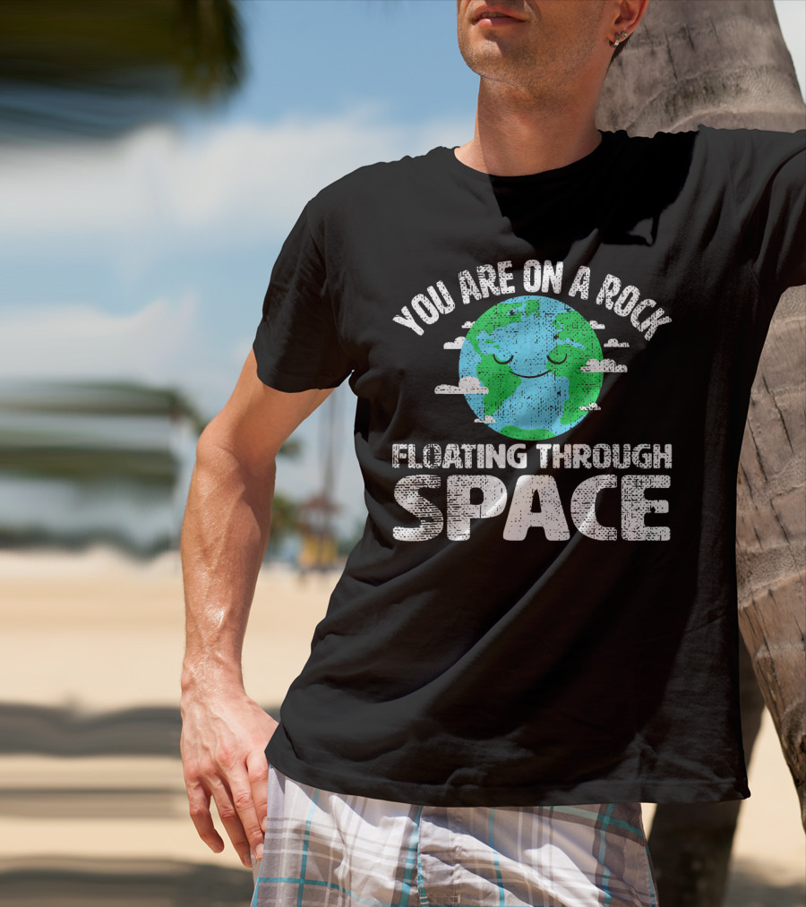 You Are On A Rock Floating Through Space Earth Astronomy Science Lover T-Shirt