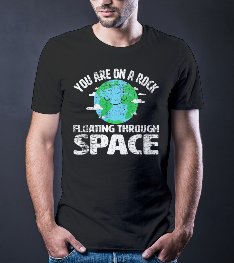 You Are On A Rock Floating Through Space Earth Astronomy Science Lover T-Shirt
