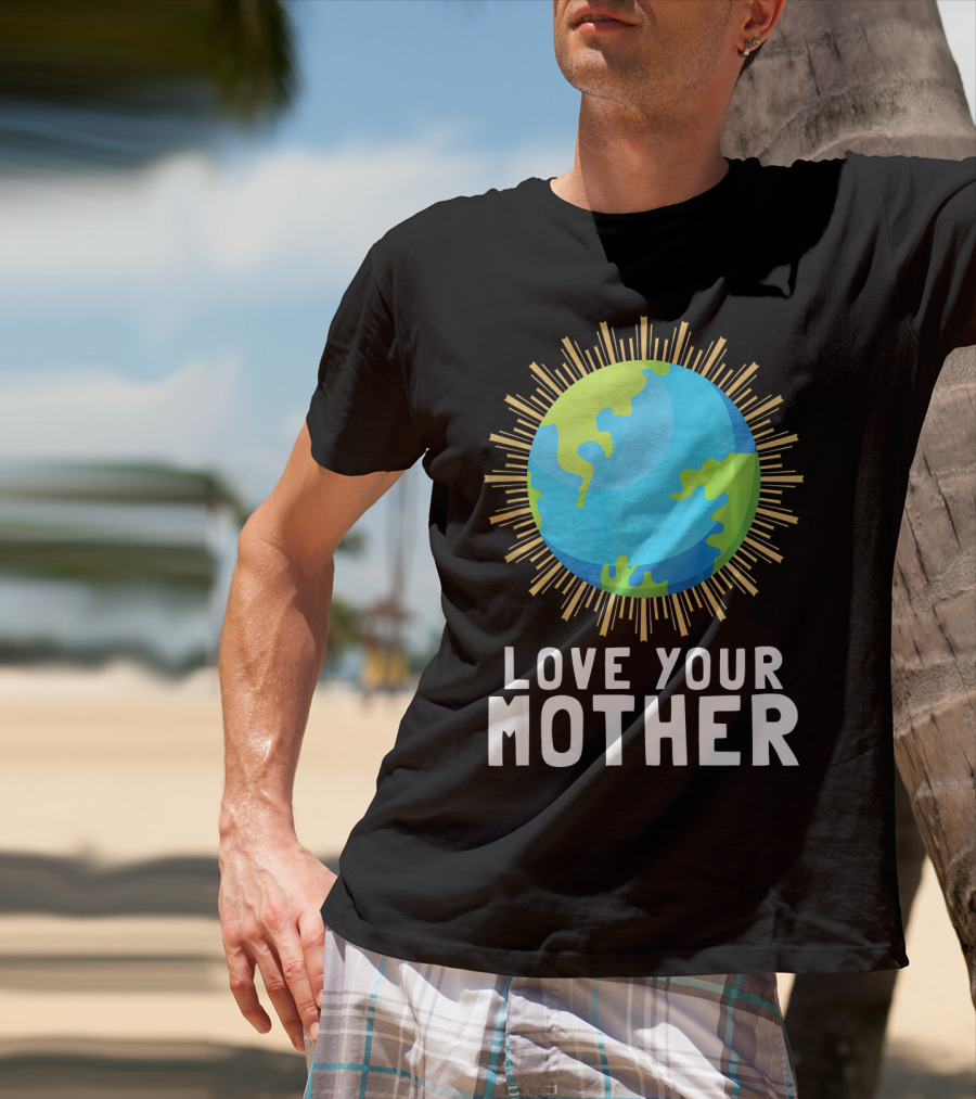 Love Your Mother Earth Planet Against Climate Change T-Shirt