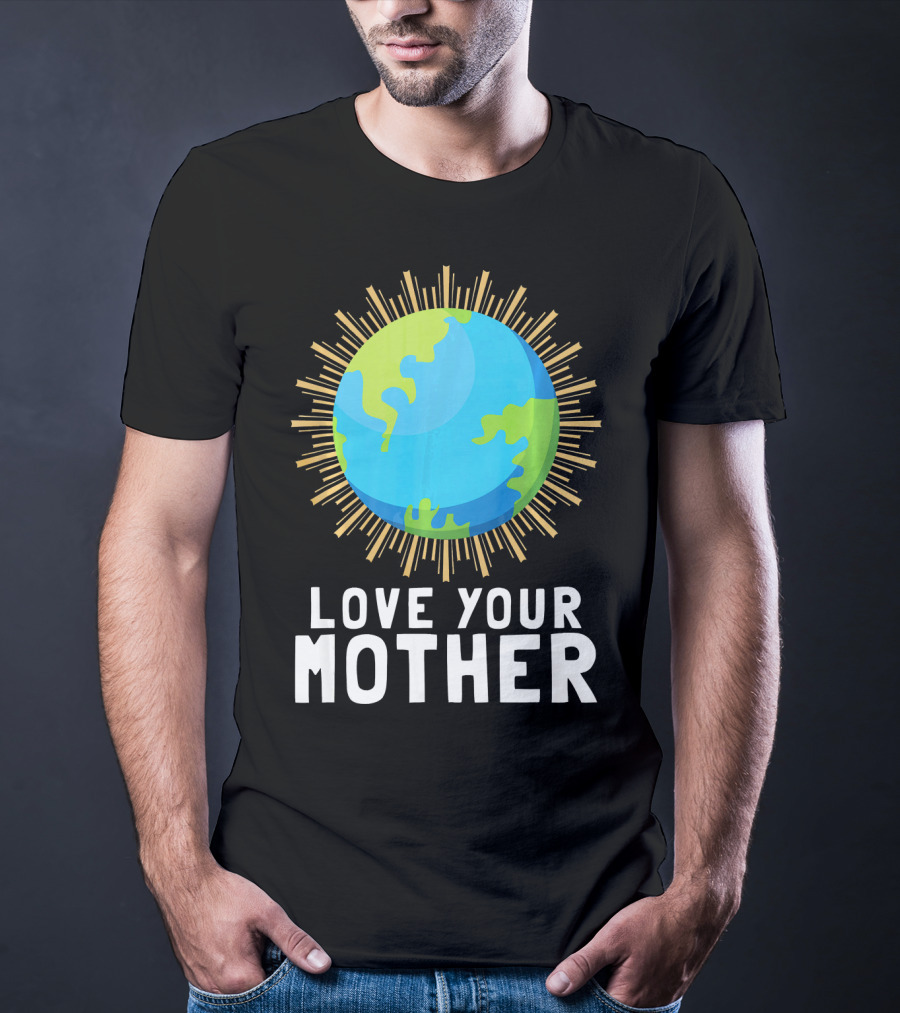 Love Your Mother Earth Planet Against Climate Change T-Shirt