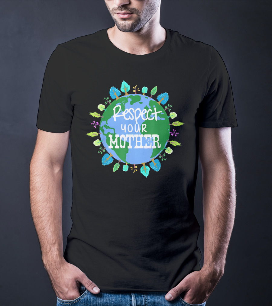 Respect Your Mother Earth Day T-Shirt