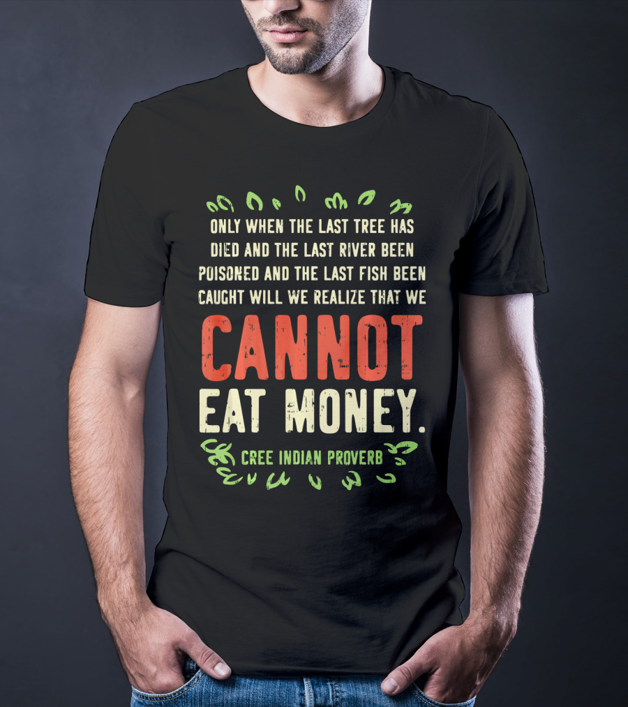 Earth Day Pro Save Environment Quo Cannot Eat Money Cree Indian Proverb T-Shirt