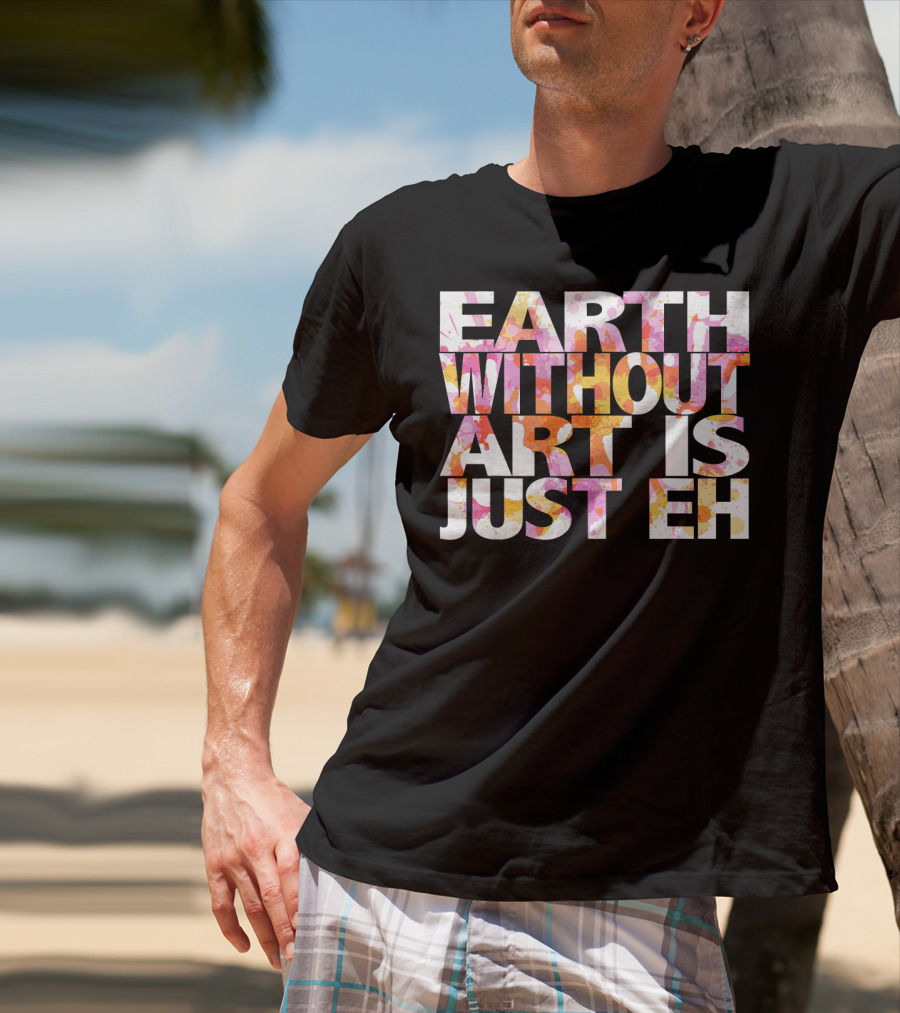 Bright Watercolor Earth Without Art Is Just Eh T-Shirt