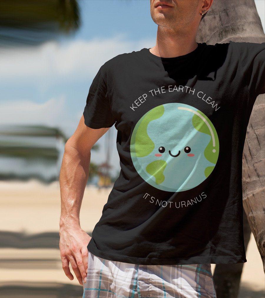 Keep The Earth Clean Its Not Uranus Cute Earth T-Shirt