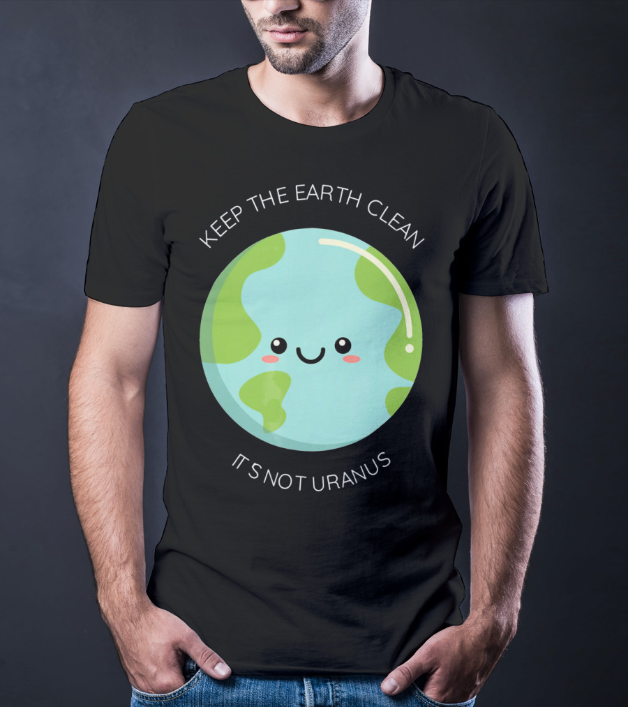 Keep The Earth Clean Its Not Uranus Cute Earth T-Shirt