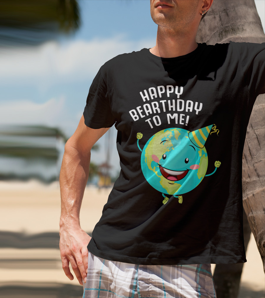 Happy Bearthday To Me Earth Day T-Shirt