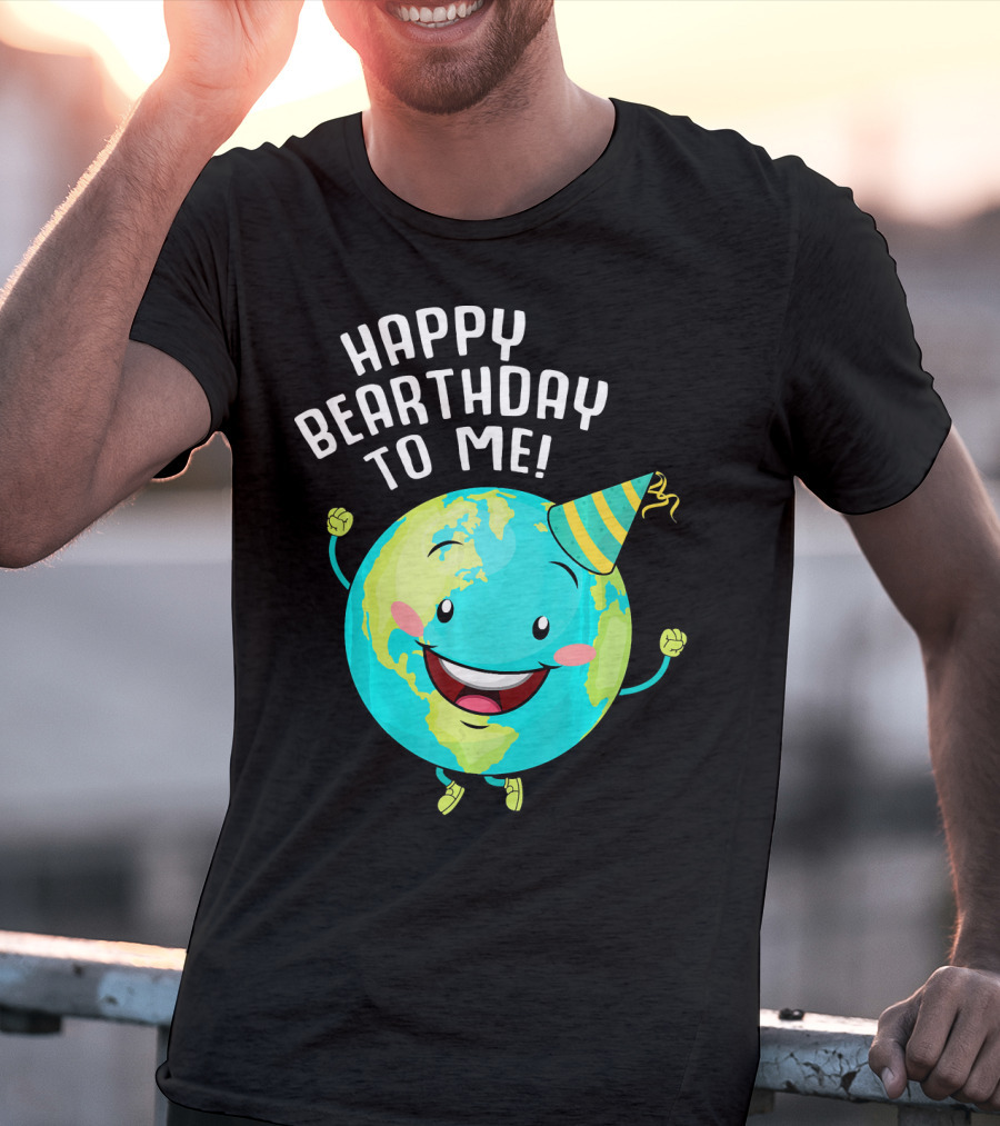 Happy Bearthday To Me Earth Day T-Shirt