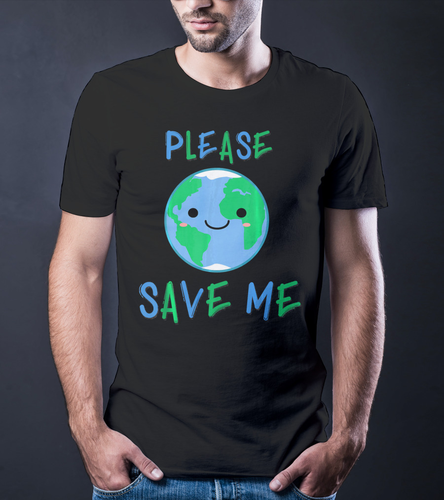 Please Save Me Cute Earth Environment Nature T-Shirt