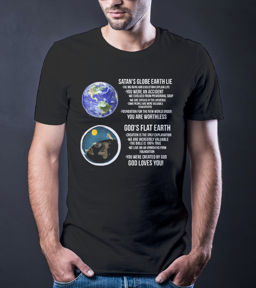 Satan's Globe Earth Lie Big Bang Evolution God's Flat Earth Creation Incredibly Valuable Bible 100% True God Loves You T-Shirt