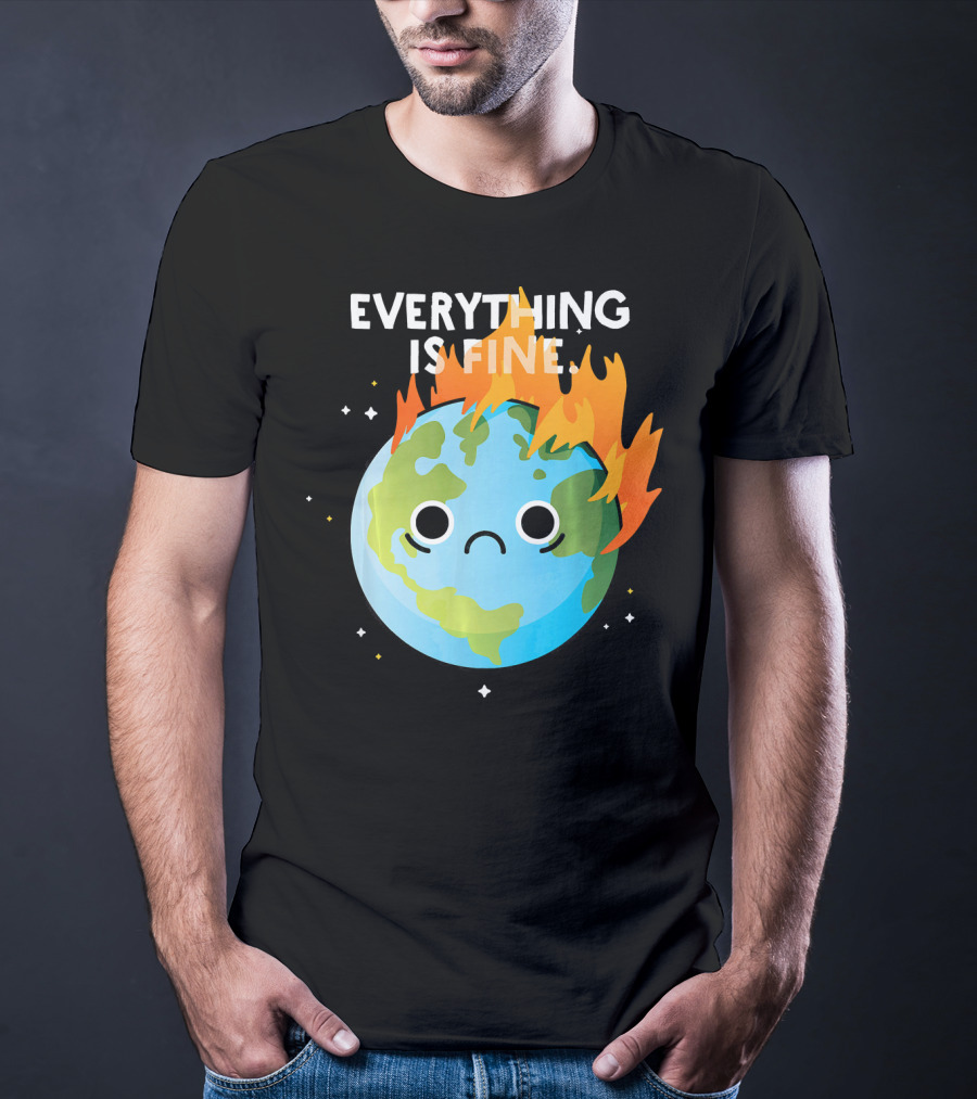 EVERYTHING IS FINE Sad Earth Day Burning Planet Emoji T-Shirt
