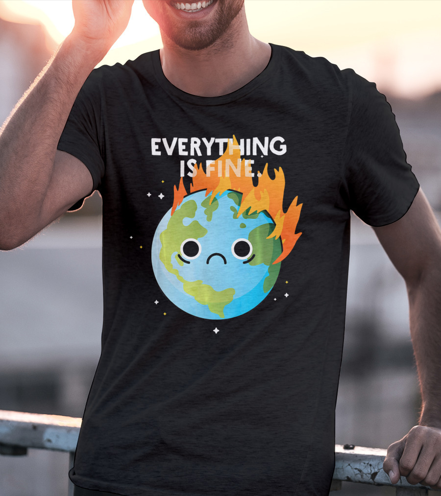 EVERYTHING IS FINE Sad Earth Day Burning Planet Emoji T-Shirt