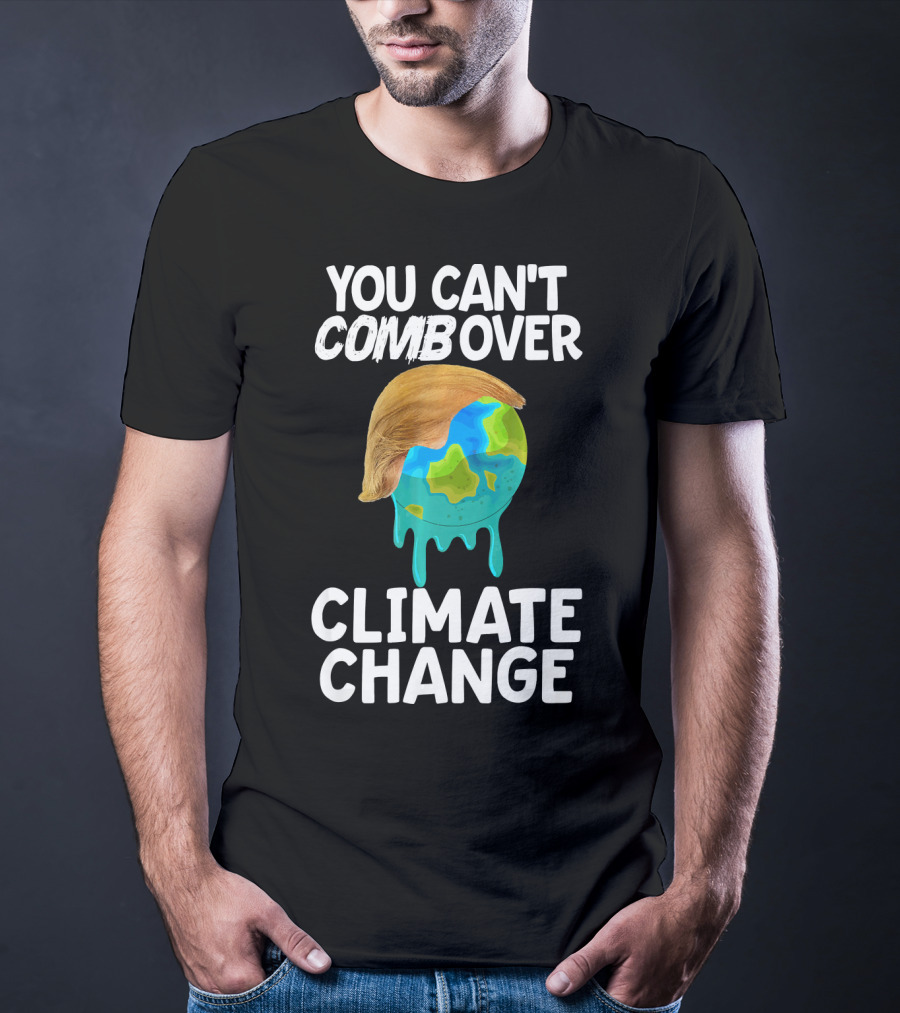 You Can't Combover Climate Change Earth T-Shirt