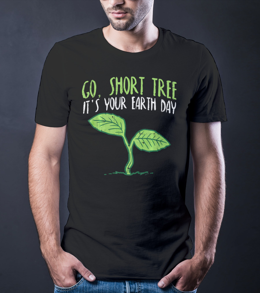 Go Short Tree It's Your Earth Day Green Sprout T-Shirt
