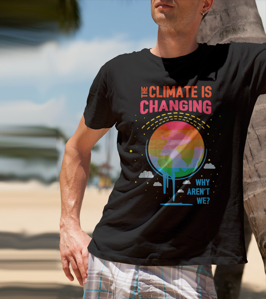 The Climate Is Changing Why Aren't We Global Warming Awareness T-Shirt